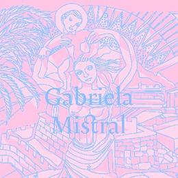 Gabriela Mistral: Vida y pensamiento, explicado para grandes y chicos.