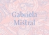 Gabriela Mistral: Vida y pensamiento