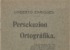 1. “Persekuzion ortográfika, de Umberto Enriques”, vemos en la portada de este libro. Hoy esta portada la escribiríamos así:  “Persecución ortográfica, de Humberto Henríquez”. Año: 1914.