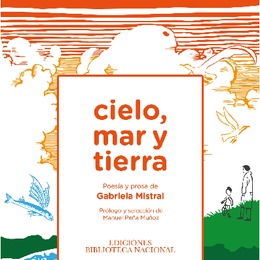 Cielo, mar y tierra. Poesía y prosa de Gabriela Mistral